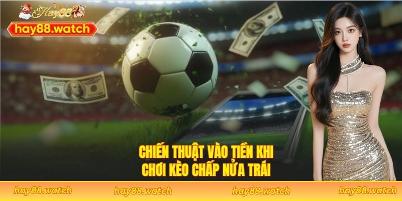 Chiến thuật vào tiền khi chơi kèo chấp nửa trái 