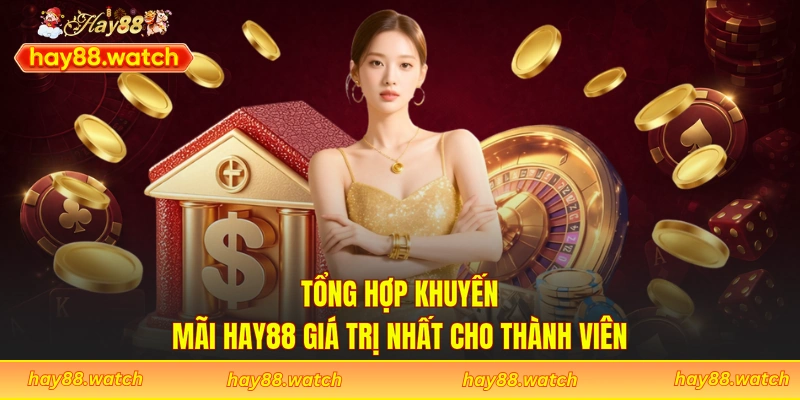 Tổng hợp khuyến mãi Hay88 giá trị nhất cho thành viên