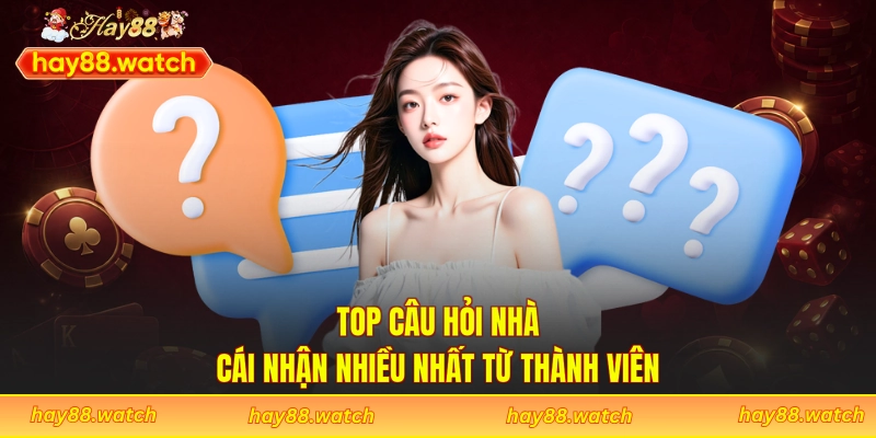 Top câu hỏi nhà cái nhận nhiều nhất từ thành viên